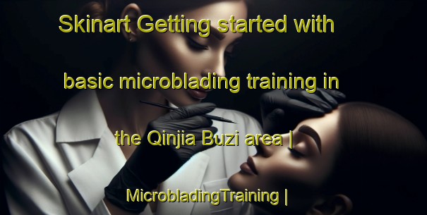Skinart Getting started with basic microblading training in the Qinjia Buzi area | MicrobladingTraining | MicrobladingClasses | SkinartTraining-China